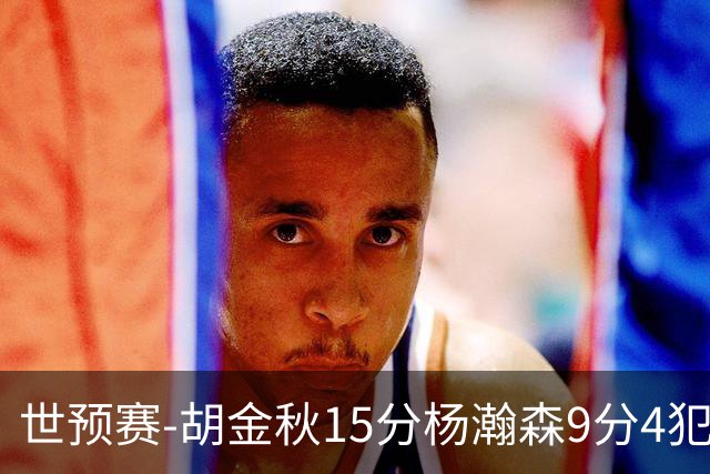 世预赛-胡金秋15分杨瀚森9分4犯 中国男篮主场负日本